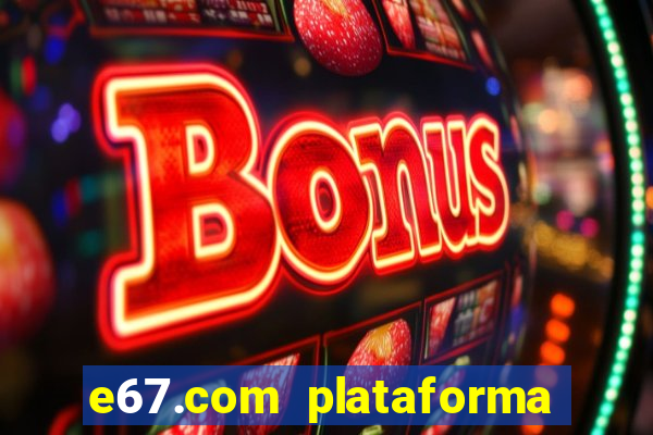 e67.com plataforma de jogos